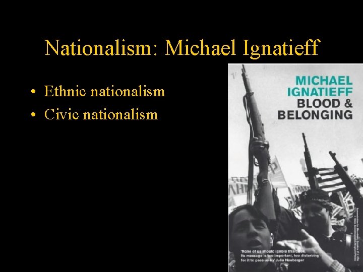 Nationalism: Michael Ignatieff • Ethnic nationalism • Civic nationalism 