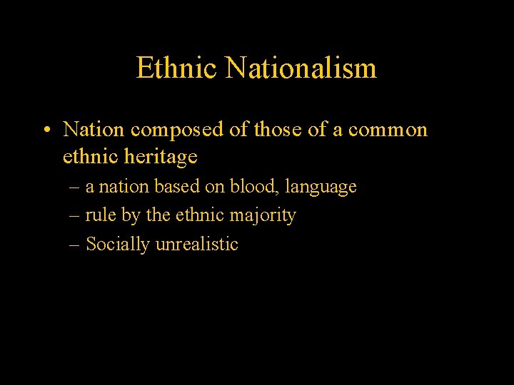 Ethnic Nationalism • Nation composed of those of a common ethnic heritage – a