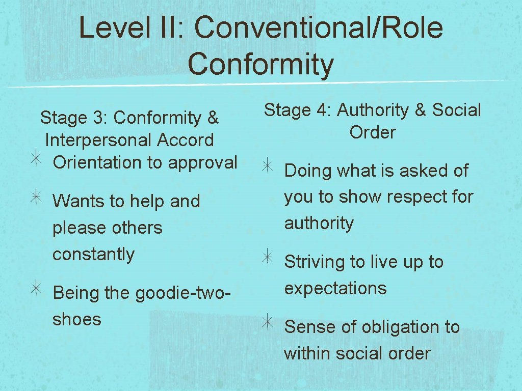 Level II: Conventional/Role Conformity Stage 3: Conformity & Interpersonal Accord Orientation to approval Wants