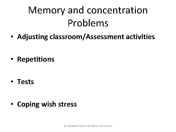 Memory and concentration Problems • Adjusting classroom/Assessment activities • Repetitions • Tests • Coping