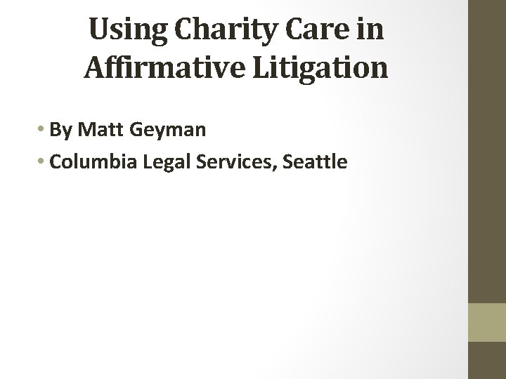 Using Charity Care in Affirmative Litigation • By Matt Geyman • Columbia Legal Services,