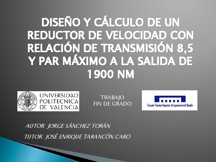 DISEÑO Y CÁLCULO DE UN REDUCTOR DE VELOCIDAD CON RELACIÓN DE TRANSMISIÓN 8, 5