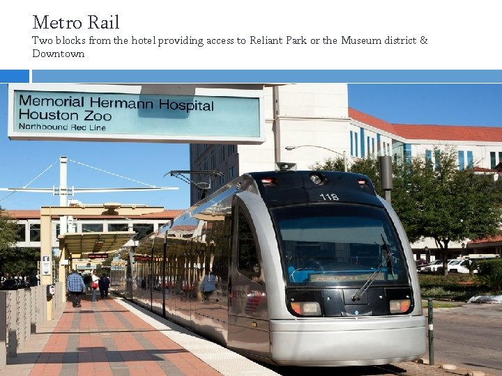 Metro Rail Two blocks from the hotel providing access to Reliant Park or the