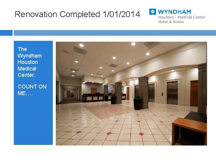 Renovation Completed 1/01/2014 The Wyndham Houston Medical Center. COUNT ON ME…. 