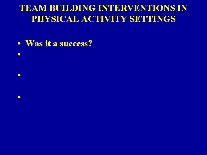 TEAM BUILDING INTERVENTIONS IN PHYSICAL ACTIVITY SETTINGS • Was it a success? • • TEAM BUILDING INTERVENTIONS IN PHYSICAL ACTIVITY SETTINGS • Was it a success? • •