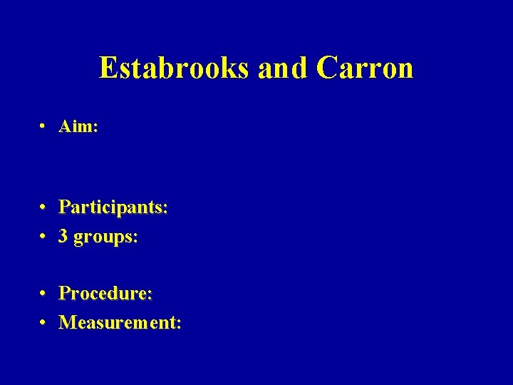 Estabrooks and Carron • Aim: • • Participants: 3 groups: • Procedure: • Measurement: Estabrooks and Carron • Aim: • • Participants: 3 groups: • Procedure: • Measurement: