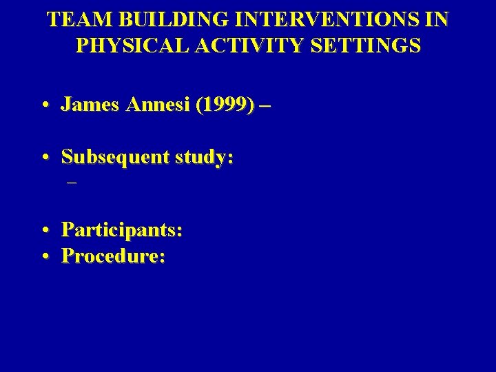 TEAM BUILDING INTERVENTIONS IN PHYSICAL ACTIVITY SETTINGS • James Annesi (1999) – • Subsequent TEAM BUILDING INTERVENTIONS IN PHYSICAL ACTIVITY SETTINGS • James Annesi (1999) – • Subsequent