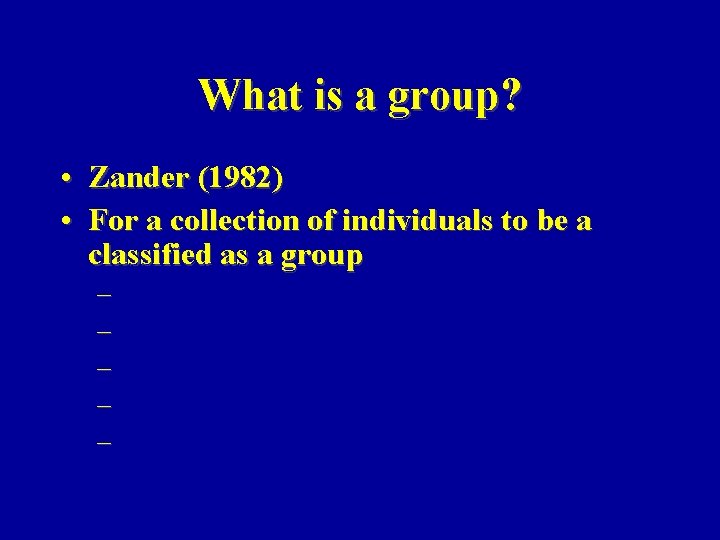 What is a group? • Zander (1982) • For a collection of individuals to What is a group? • Zander (1982) • For a collection of individuals to
