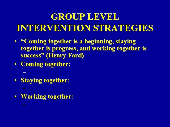 GROUP LEVEL INTERVENTION STRATEGIES • “Coming together is a beginning, staying together is progress, GROUP LEVEL INTERVENTION STRATEGIES • “Coming together is a beginning, staying together is progress,