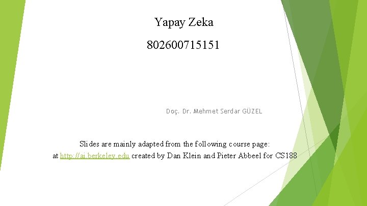 Yapay Zeka 802600715151 Doç. Dr. Mehmet Serdar GÜZEL Slides are mainly adapted from the Yapay Zeka 802600715151 Doç. Dr. Mehmet Serdar GÜZEL Slides are mainly adapted from the