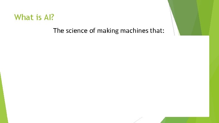 What is AI? The science of making machines that: Think like people Think rationally What is AI? The science of making machines that: Think like people Think rationally