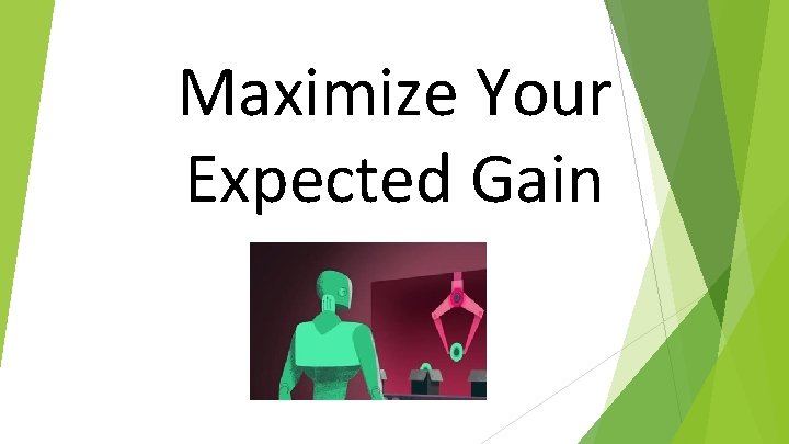 Maximize Your Expected Gain Maximize Your Expected Gain