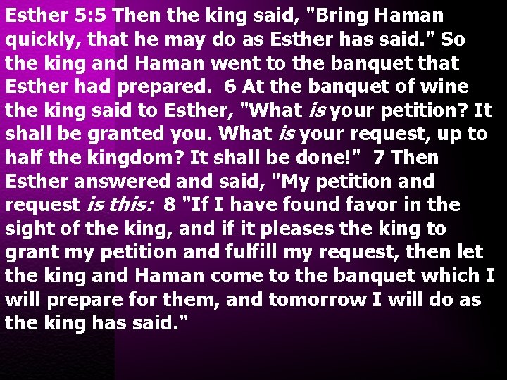 Esther 5: 5 Then the king said, "Bring Haman quickly, that he may do