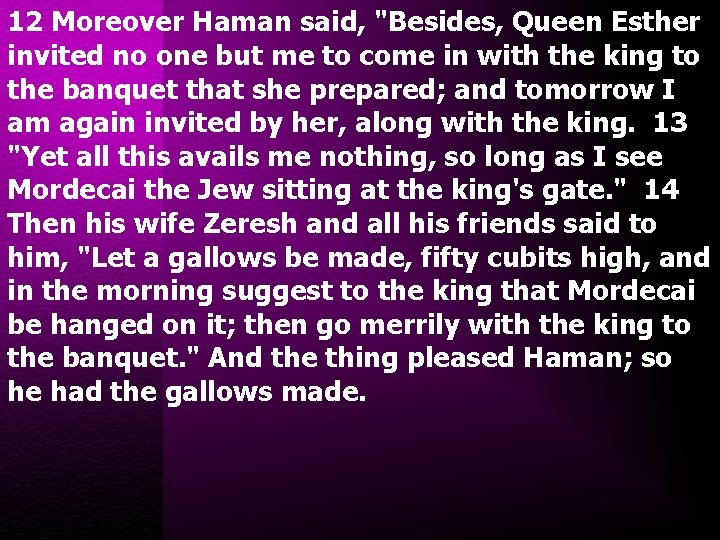 12 Moreover Haman said, "Besides, Queen Esther invited no one but me to come