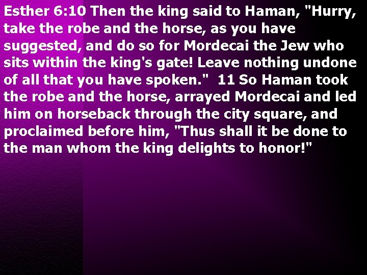 Esther 6: 10 Then the king said to Haman, "Hurry, take the robe and