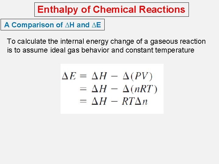 Enthalpy of Chemical Reactions A Comparison of DH and DE To calculate the internal