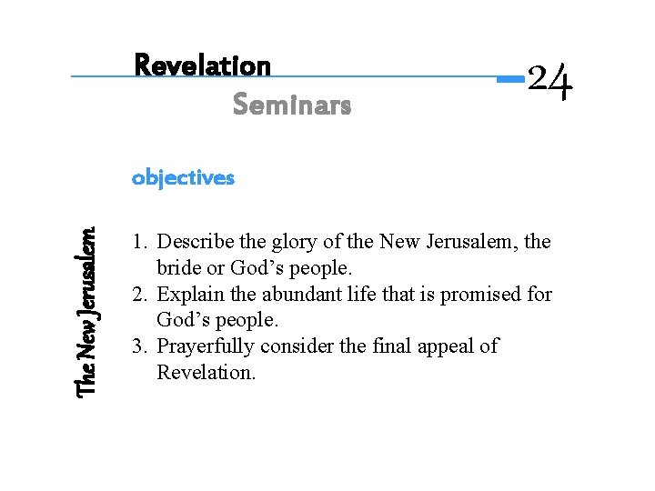 Revelation Seminars 24 The New Jerusalem objectives 1. Describe the glory of the New