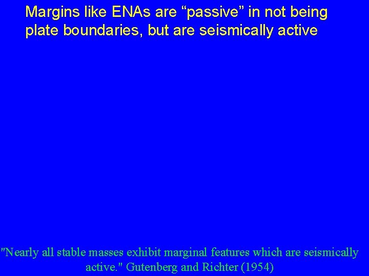 Margins like ENAs are “passive” in not being plate boundaries, but are seismically active Margins like ENAs are “passive” in not being plate boundaries, but are seismically active