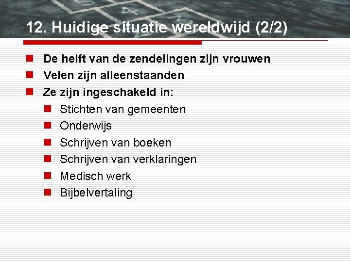 12. Huidige situatie wereldwijd (2/2) n De helft van de zendelingen zijn vrouwen n