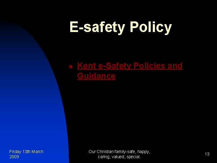 E-safety Policy n Friday 13 th March 2009 Kent e-Safety Policies and Guidance Our