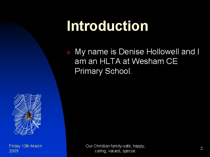 Introduction n Friday 13 th March 2009 My name is Denise Hollowell and I