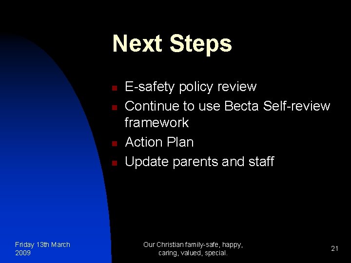 Next Steps n n Friday 13 th March 2009 E-safety policy review Continue to