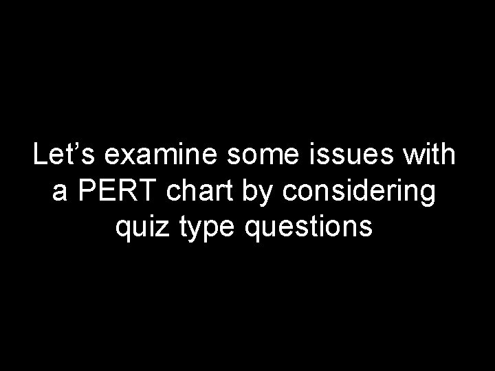 Let’s examine some issues with a PERT chart by considering quiz type questions 17