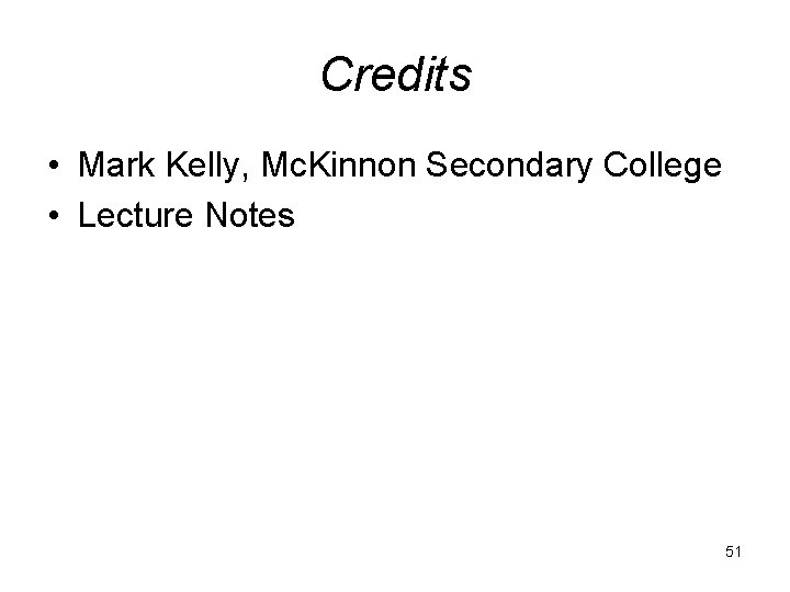 Credits • Mark Kelly, Mc. Kinnon Secondary College • Lecture Notes 51 