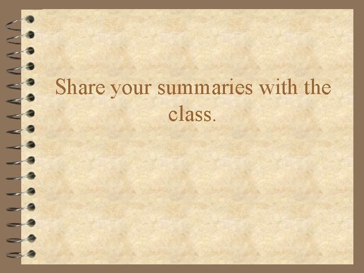 Share your summaries with the class. 