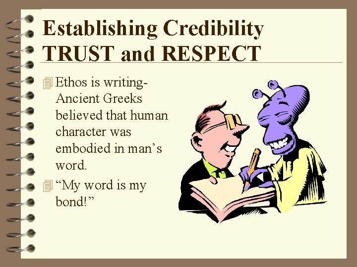 Establishing Credibility TRUST and RESPECT 4 Ethos is writing- Ancient Greeks believed that human