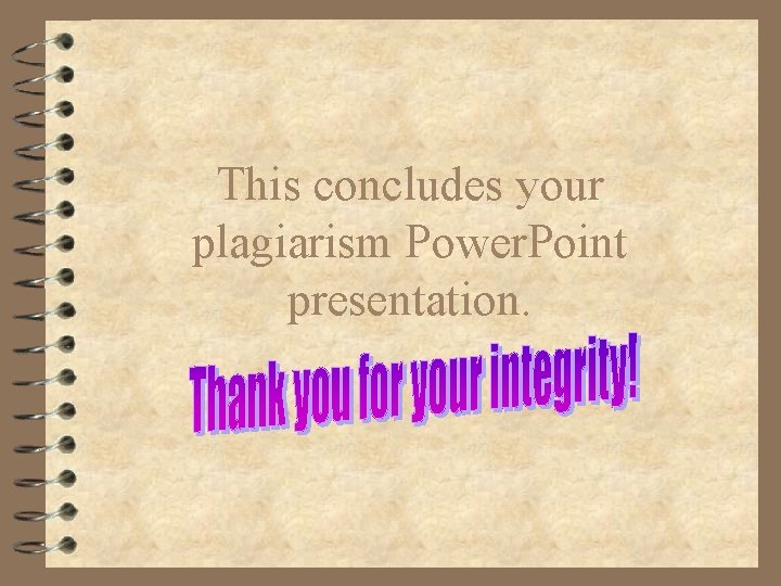 This concludes your plagiarism Power. Point presentation. 