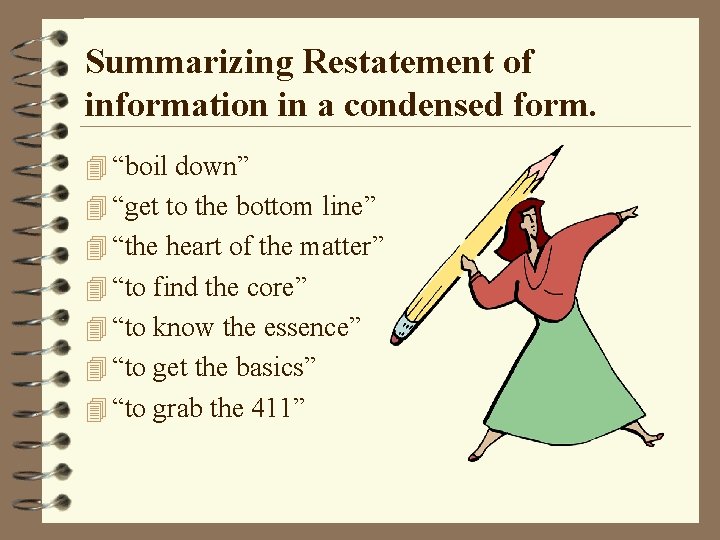 Summarizing Restatement of information in a condensed form. 4 “boil down” 4 “get to