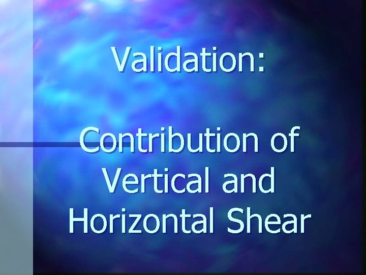 Validation: Contribution of Vertical and Horizontal Shear 