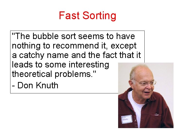 Fast Sorting "The bubble sort seems to have nothing to recommend it, except a