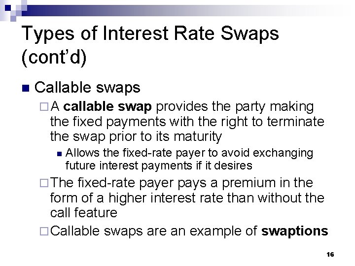 Types of Interest Rate Swaps (cont’d) n Callable swaps ¨A callable swap provides the