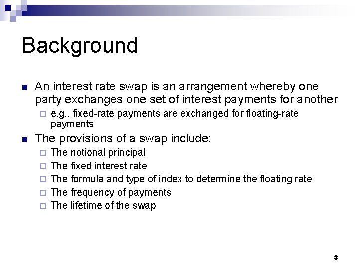 Background n An interest rate swap is an arrangement whereby one party exchanges one