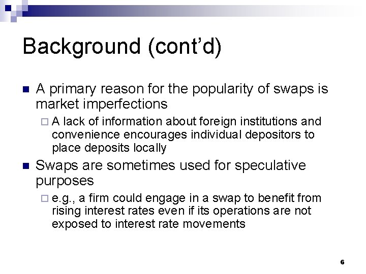 Background (cont’d) n A primary reason for the popularity of swaps is market imperfections