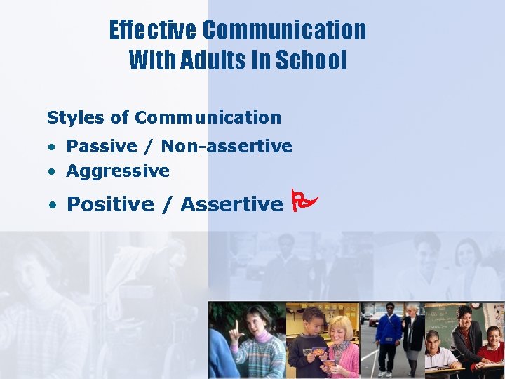 Effective Communication With Adults In School Styles of Communication • Passive / Non-assertive •