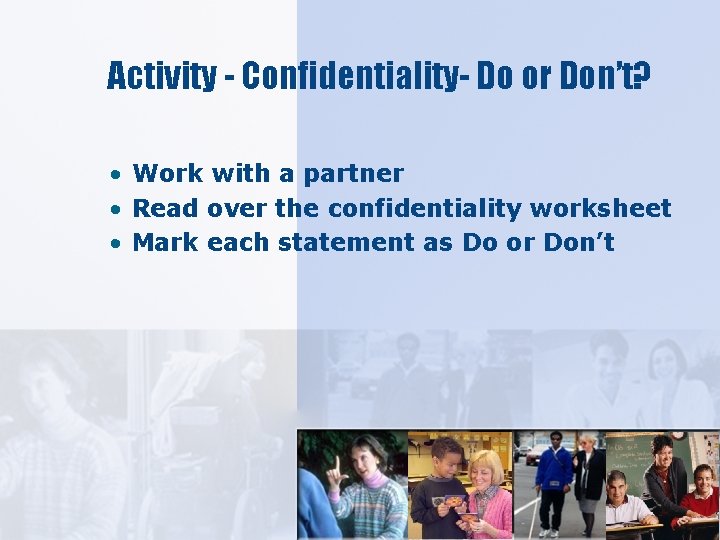 Activity - Confidentiality- Do or Don’t? • Work with a partner • Read over