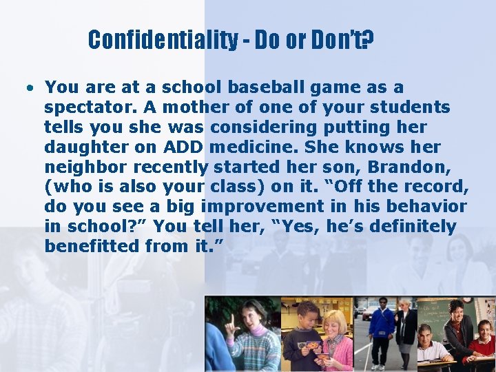 Confidentiality - Do or Don’t? • You are at a school baseball game as