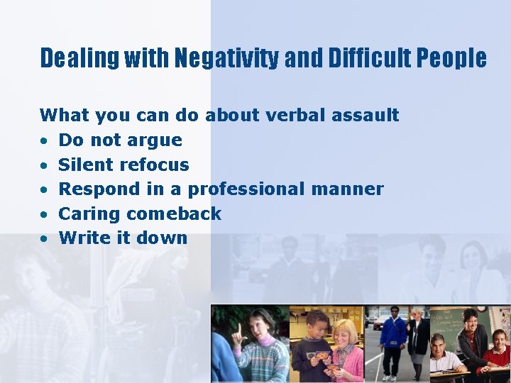 Dealing with Negativity and Difficult People What you can do about verbal assault •