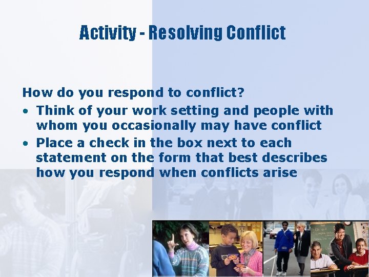 Activity - Resolving Conflict How do you respond to conflict? • Think of your