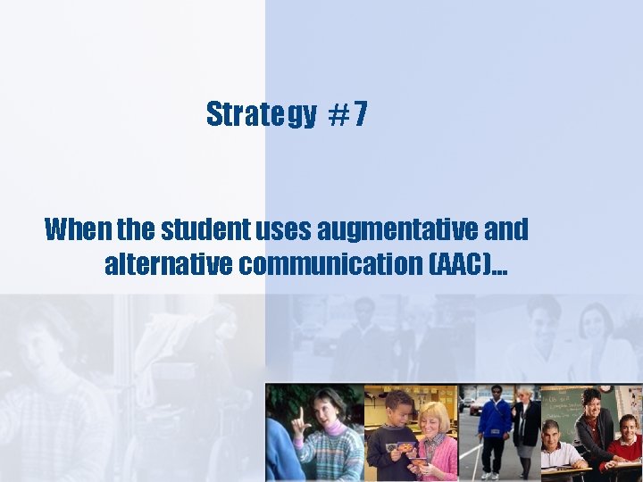 Strategy # 7 When the student uses augmentative and alternative communication (AAC)… 