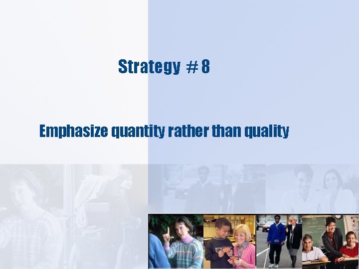 Strategy # 8 Emphasize quantity rather than quality 