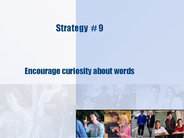 Strategy # 9 Encourage curiosity about words 