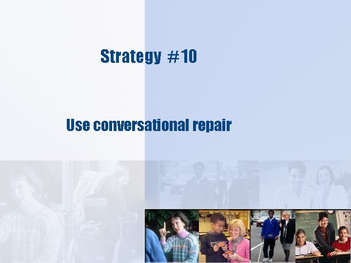 Strategy # 10 Use conversational repair 