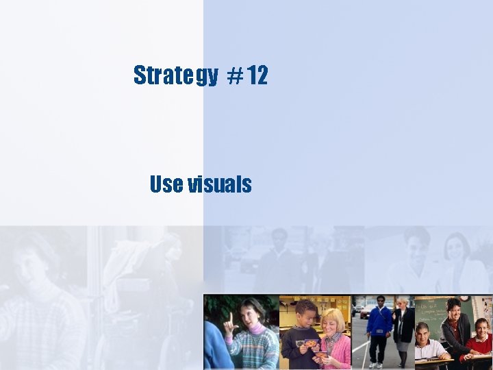 Strategy # 12 Use visuals 