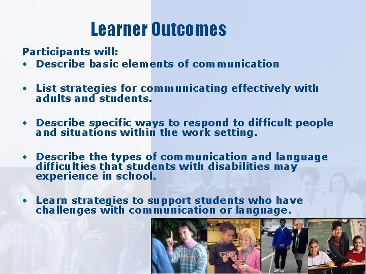 Learner Outcomes Participants will: • Describe basic elements of communication • List strategies for