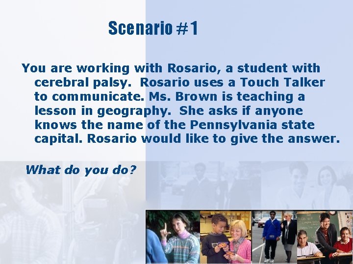 Scenario # 1 You are working with Rosario, a student with cerebral palsy. Rosario