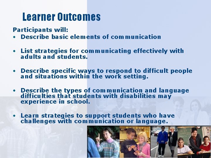 Learner Outcomes Participants will: • Describe basic elements of communication • List strategies for